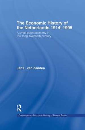 The Economic History of The Netherlands 1914-1995: A Small Open Economy in the 'Long' Twentieth Century de Jan L. van Zanden