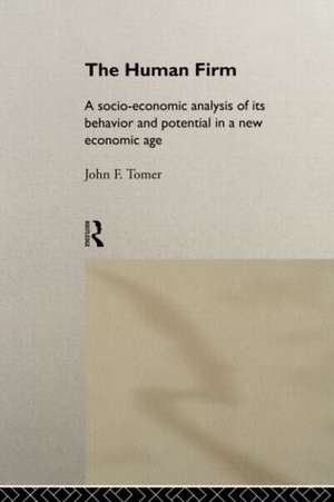 The Human Firm: A Socio-Economic Analysis of its Behaviour and Potential in a New Economic Age de John Tomer