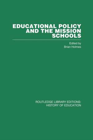 Educational Policy and the Mission Schools: Case Studies from the British Empire de Brian Holmes