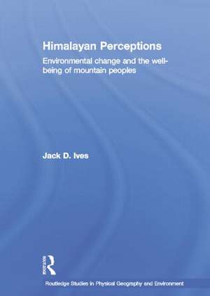 Himalayan Perceptions: Environmental Change and the Well-Being of Mountain Peoples de Jack Ives