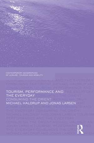 Tourism, Performance and the Everyday: Consuming the Orient de Michael Haldrup