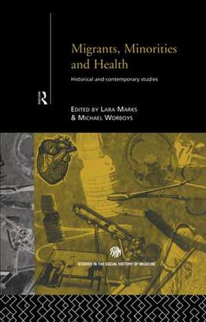 Migrants, Minorities & Health: Historical and Contemporary Studies de Lara Marks