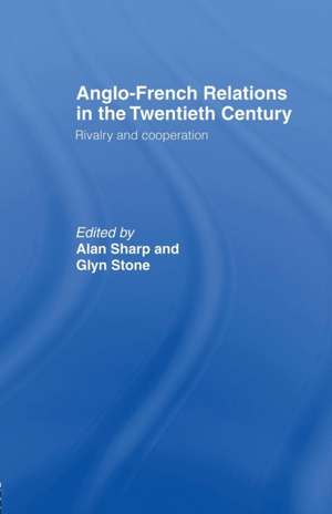 Anglo-French Relations in the Twentieth Century: Rivalry and Cooperation de Alan Sharp