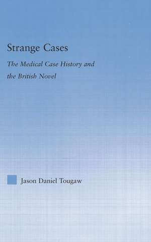 Strange Cases: The Medical Case History and the British Novel de Jason Tougaw