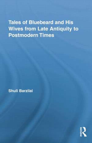 Tales of Bluebeard and His Wives from Late Antiquity to Postmodern Times de Shuli Barzilai