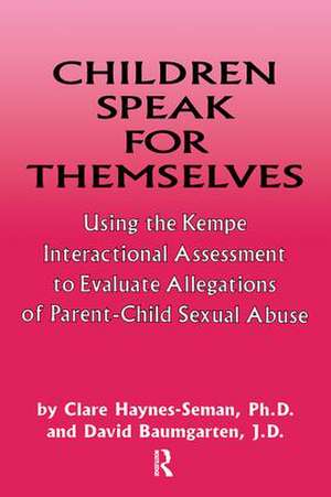 Children Speak For Themselves: Using The Kempe Interactional Assessment To Evaluate Allegations Of Parent- child sexual abuse de Clare Haynes-Seman