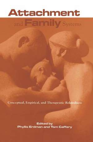 Attachment and Family Systems: Conceptual, Empirical and Therapeutic Relatedness de Phyllis Erdman