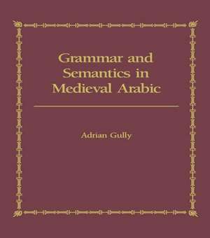 Grammar and Semantics in Medieval Arabic: The Study of Ibn-Hisham's 'Mughni I-Labib' de Adrian Gully