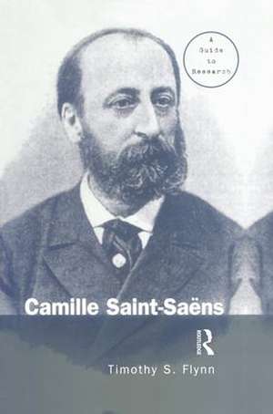 Camille Saint-Saens: A Guide to Research de Timothy Flynn