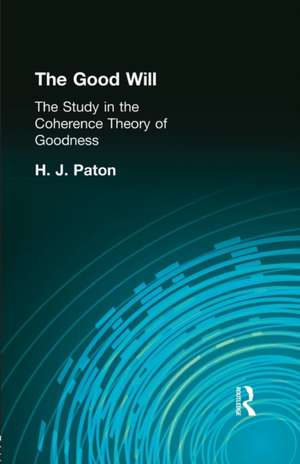 The Good Will: A Study in the Coherence Theory of Goodness de H J Paton