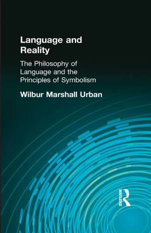 Language and Reality: The Philosophy of Language and the Principles of Symbolism de Wilbur Marshall Urban