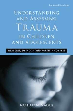 Understanding and Assessing Trauma in Children and Adolescents: Measures, Methods, and Youth in Context de Kathleen Nader