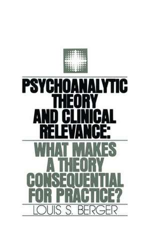 Psychoanalytic Theory and Clinical Relevance: What Makes a Theory Consequential for Practice? de Louis S. Berger