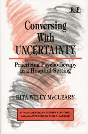 Conversing With Uncertainty: Practicing Psychotherapy in A Hospital Setting de Rita W. McCleary