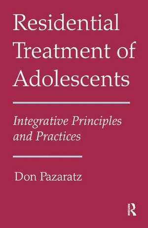 Residential Treatment of Adolescents: Integrative Principles and Practices de Don Pazaratz