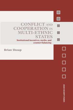 Conflict and Cooperation in Multi-Ethnic States: Institutional Incentives, Myths and Counter-Balancing de Brian Shoup