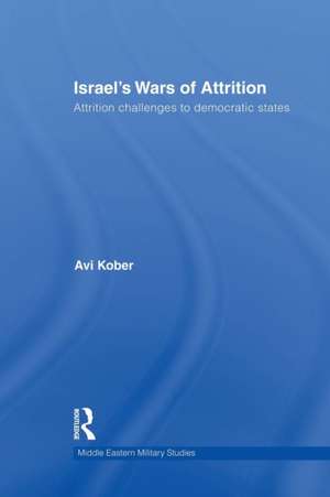 Israel's Wars of Attrition: Attrition Challenges to Democratic States de Avi Kober