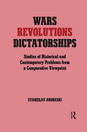 Wars, Revolutions and Dictatorships: Studies of Historical and Contemporary Problems from a Comparative Viewpoint de Stanislav Andreski