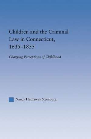 Children and the Criminal Law in Connecticut, 1635-1855: Changing Perceptions of Childhood de Nancy Hathaway Steenburg