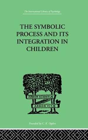 The Symbolic Process and Its Integration In Children de John F Markey