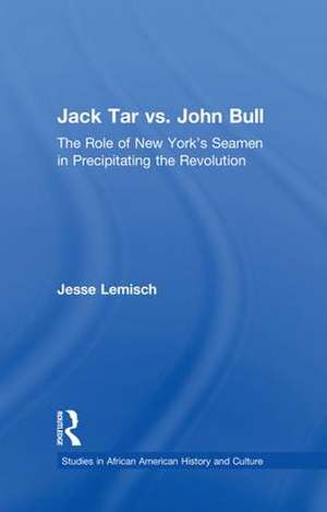 Jack Tar vs. John Bull: The Role of New York's Seamen in Precipitating the Revolution de Jesse Lemisch