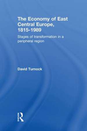 The Economy of East Central Europe, 1815-1989: Stages of Transformation in a Peripheral Region de David Turnock