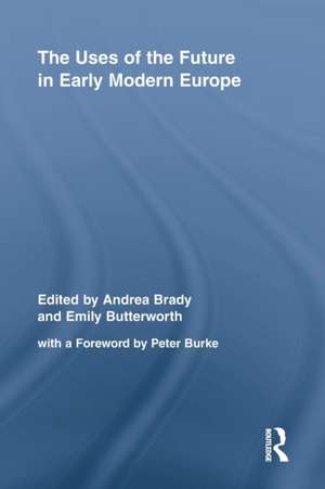 The Uses of the Future in Early Modern Europe de Andrea Brady