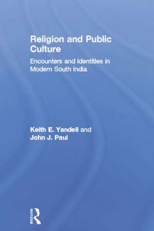 Religion and Public Culture: Encounters and Identities in Modern South India de Keith E. Yandell Keith E. Yandell