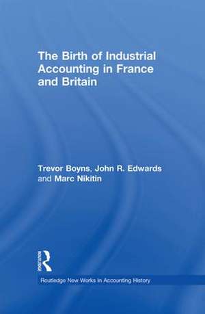 The Birth of Industrial Accounting in France and Britain de Trevor Boyns