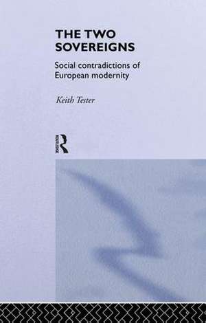 The Two Sovereigns: Social Contradictions of European Modernity de Keith Tester