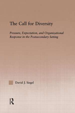 The Call For Diversity: Pressure, Expectation, and Organizational Response in the Postsecondary Setting de David J. Siegel