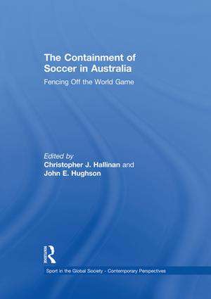 The Containment of Soccer in Australia: Fencing Off the World Game de Christopher Hallinan