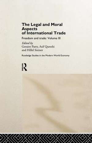 The Legal and Moral Aspects of International Trade: Freedom and Trade: Volume Three de Geraint Parry