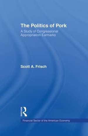 The Politics of Pork: A Study of Congressional Appropriations Earmarks de Scott A. Frisch