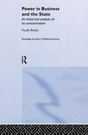 Power in Business and the State: An Historical Analysis of its Concentration de Frank Bealey