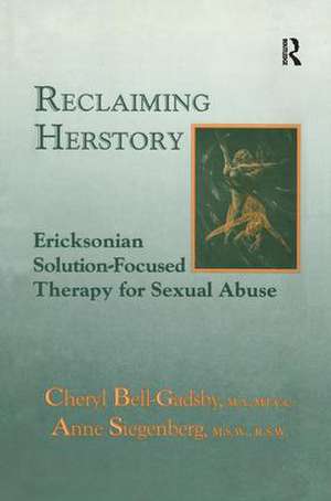 Reclaiming Herstory: Ericksonian Solution-Focused Therapy For Sexual Abuse de Cheryl Bell-Gadsby