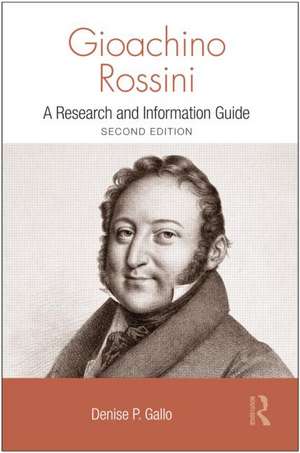 Gioachino Rossini: A Research and Information Guide de Denise Gallo