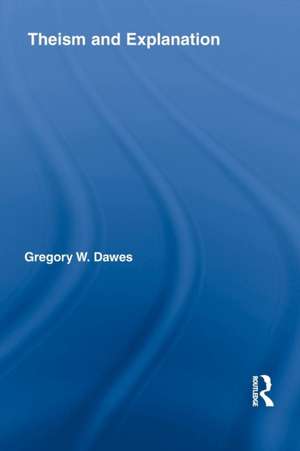 Theism and Explanation de Gregory W. Dawes