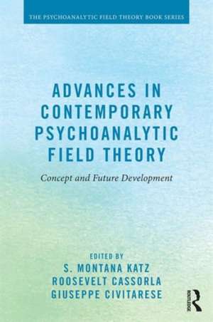 Advances in Contemporary Psychoanalytic Field Theory: Concept and Future Development de S. Montana Katz