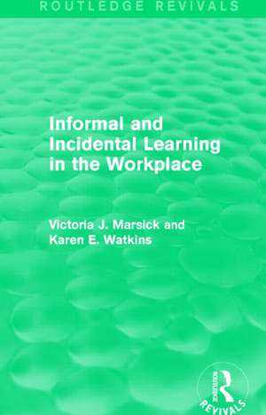 Informal and Incidental Learning in the Workplace (Routledge Revivals) de Victoria J. Marsick