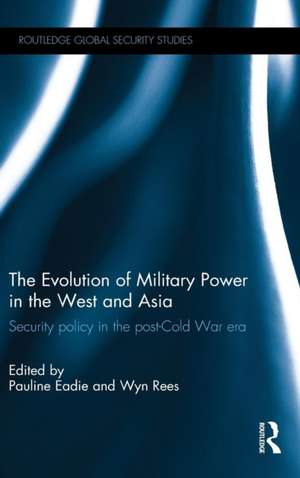 The Evolution of Military Power in the West and Asia: Security Policy in the Post-Cold War Era de Pauline Eadie