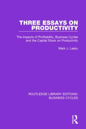 Three Essays on Productivity (RLE: Business Cycles): The Impacts of Profitability, Business Cycles and the Capital Stock on Productivity de Mark J. Lasky