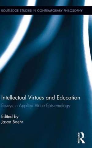 Intellectual Virtues and Education: Essays in Applied Virtue Epistemology de Jason Baehr