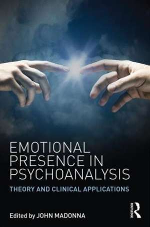 Emotional Presence in Psychoanalysis: Theory and Clinical Applications de John Madonna