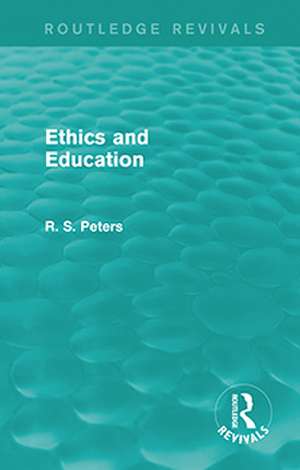 Ethics and Education (Routledge Revivals) de R. S. Peters