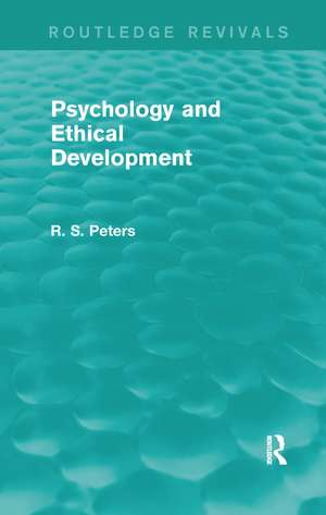 Psychology and Ethical Development (Routledge Revivals): A Collection of Articles on Psychological Theories, Ethical Development and Human Understanding de R. S. Peters