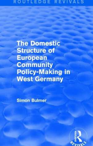 The Domestic Structure of European Community Policy-Making in West Germany (Routledge Revivals) de Simon Bulmer