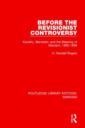 Before the Revisionist Controversy (RLE Marxism): Kautsky, Bernstein, and the Meaning of Marxism, 1895-1898 de H. Kendall Rogers