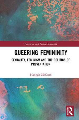 Queering Femininity: Sexuality, Feminism and the Politics of Presentation de Hannah McCann