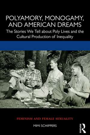 Polyamory, Monogamy, and American Dreams: The Stories We Tell about Poly Lives and the Cultural Production of Inequality de Mimi Schippers